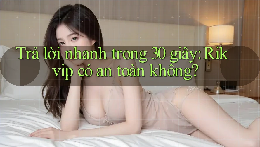 Trả lời nhanh trong 30 giây: Rikvip có an toàn không? Trả lời nhanh trong 30 giây: Rikvip có an toàn không?