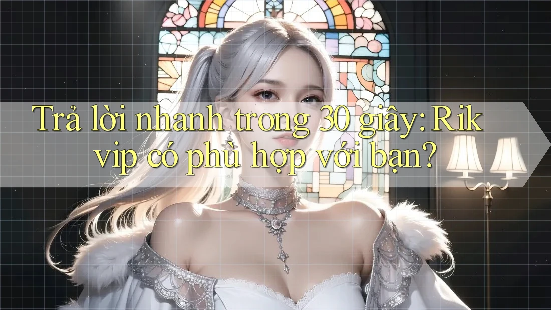 Trả lời nhanh trong 30 giây: Rikvip có phù hợp với bạn? Trả lời nhanh trong 30 giây: Rikvip có phù hợp với bạn?