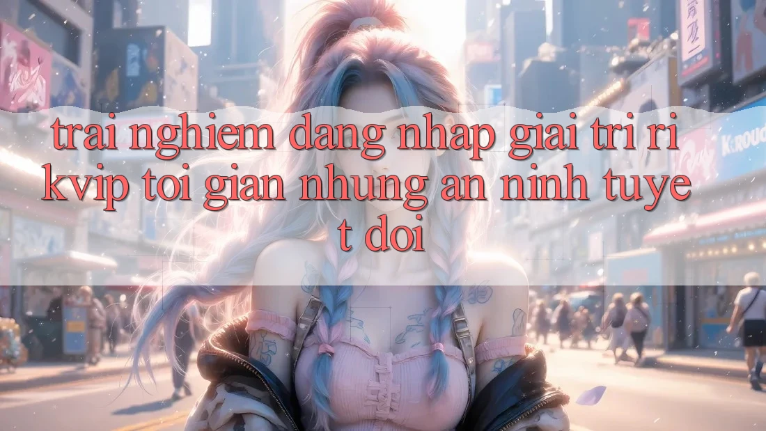 Trải nghiệm Đăng Nhập Giải Trí Rikvip: Tối Giản Nhưng An ninh Tuyệt Đối