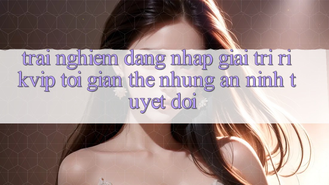 Trải Nghiệm Đăng Nhập Giải Trí Rikvip: Tối Giản Thế nhưng An ninh Tuyệt Đối Trải Nghiệm Đăng Nhập Giải Trí Rikvip: Tối Giản Thế nhưng An ninh Tuyệt Đối