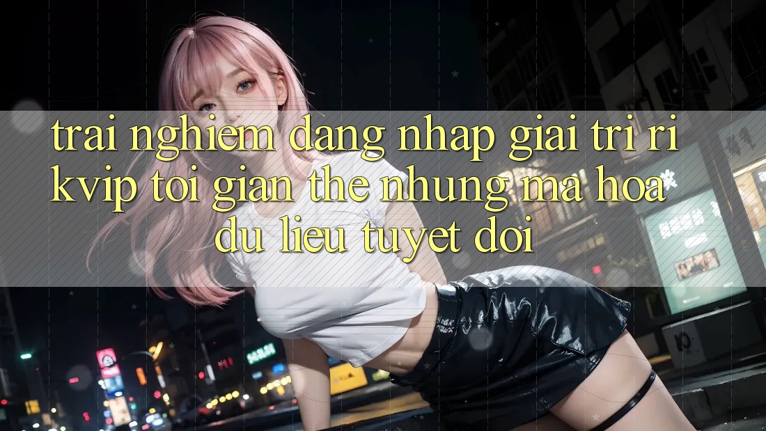 Trải Nghiệm Đăng Nhập Giải Trí Rikvip: Tối Giản Thế nhưng Mã hóa dữ liệu Tuyệt Đối