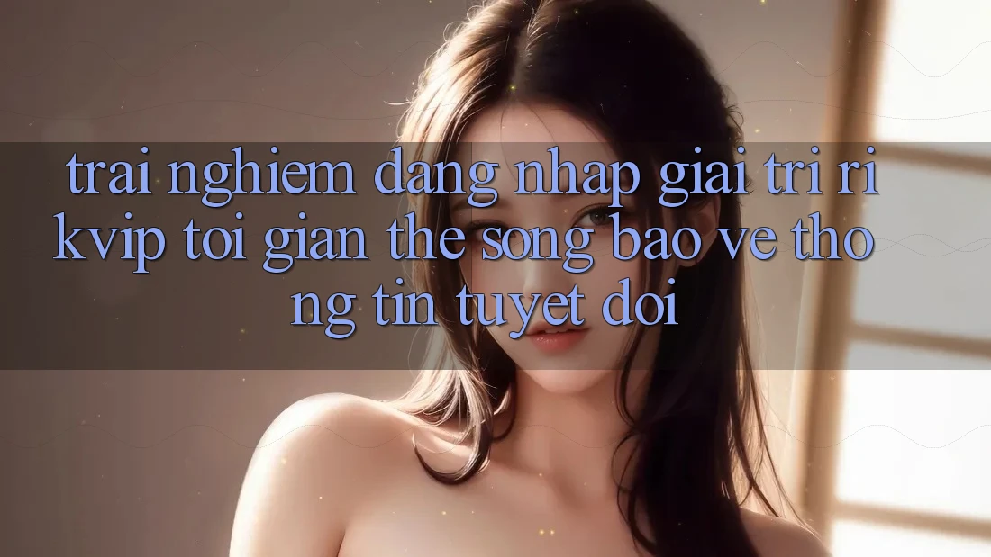 Trải Nghiệm Đăng Nhập Giải Trí Rikvip: Tối Giản Thế song Bảo vệ thông tin Tuyệt Đối