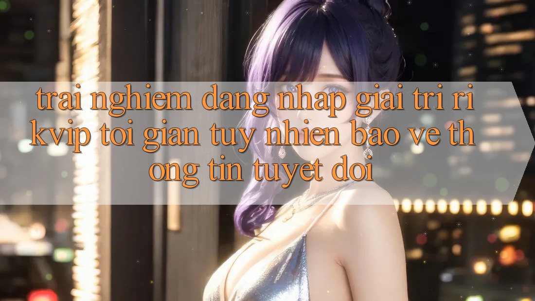 Trải Nghiệm Đăng Nhập Giải Trí Rikvip: Tối Giản Tuy nhiên Bảo vệ thông tin Tuyệt Đối