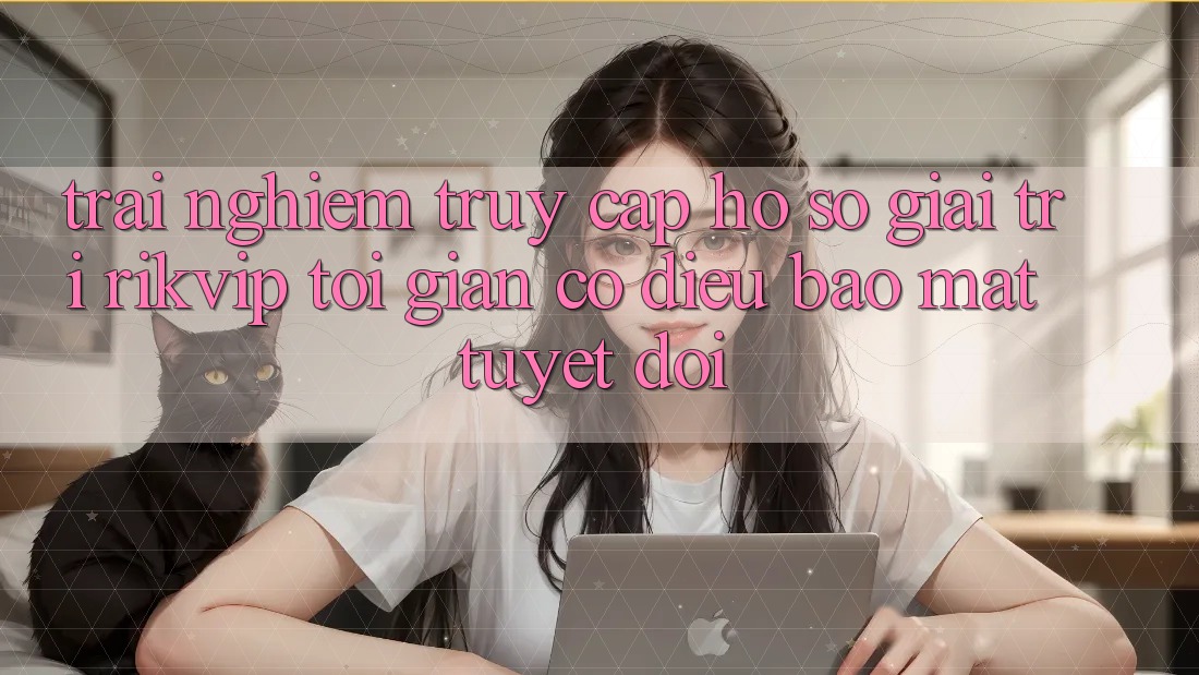 Trải Nghiệm Truy cập hồ sơ Giải Trí Rikvip: Tối Giản Có điều Bảo Mật Tuyệt Đối Trải Nghiệm Truy cập hồ sơ Giải Trí Rikvip: Tối Giản Có điều Bảo Mật Tuyệt Đối
