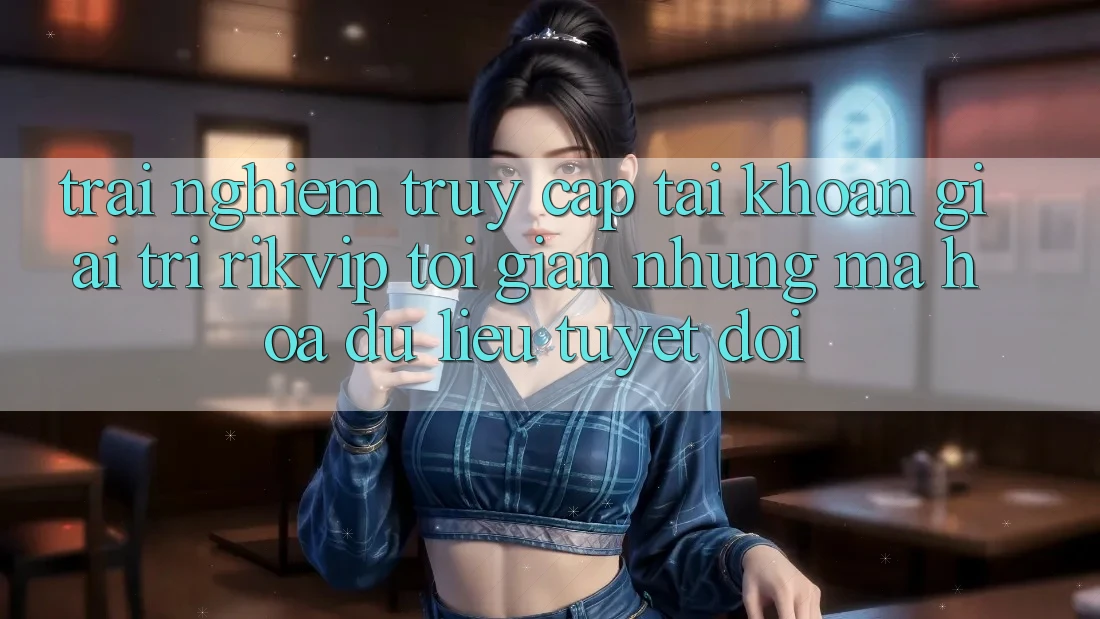 Trải Nghiệm Truy cập tài khoản Giải Trí Rikvip: Tối Giản Nhưng Mã hóa dữ liệu Tuyệt Đối