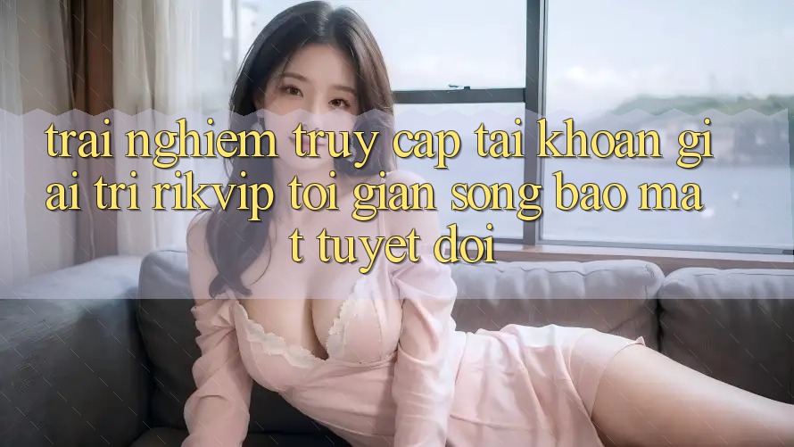 Trải Nghiệm Truy cập tài khoản Giải Trí Rikvip: Tối Giản Song Bảo Mật Tuyệt Đối