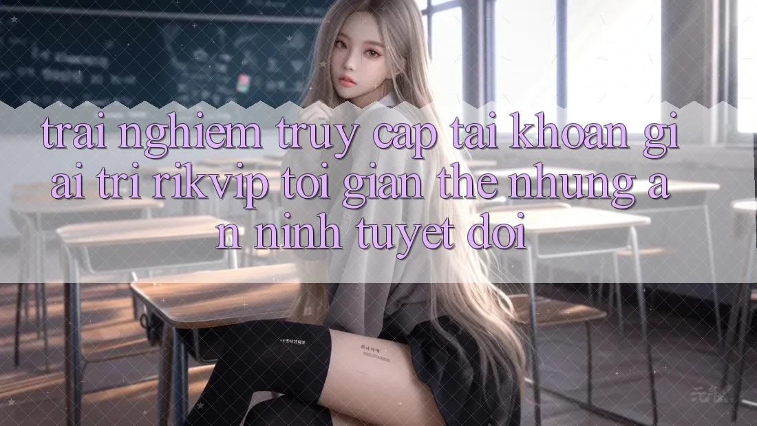 Trải Nghiệm Truy cập tài khoản Giải Trí Rikvip: Tối Giản Thế nhưng An ninh Tuyệt Đối Trải Nghiệm Truy cập tài khoản Giải Trí Rikvip: Tối Giản Thế nhưng An ninh Tuyệt Đối