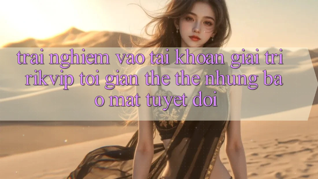 Trải Nghiệm Vào tài khoản Giải Trí Rikvip: Tối Giản Thế thế nhưng Bảo mật Tuyệt Đối