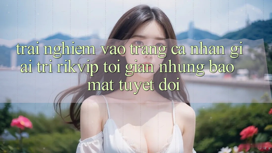 Trải Nghiệm Vào trang cá nhân Giải Trí Rikvip: Tối Giản Nhưng Bảo Mật Tuyệt Đối Trải Nghiệm Vào trang cá nhân Giải Trí Rikvip: Tối Giản Nhưng Bảo Mật Tuyệt Đối