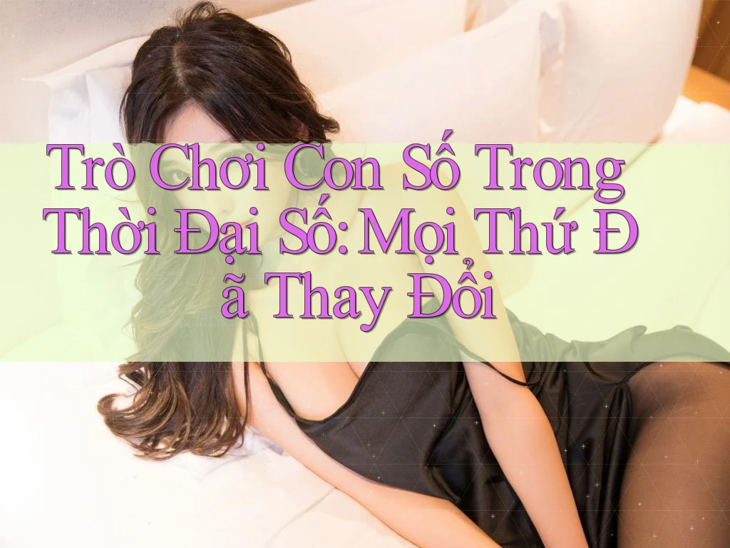 Trò Chơi Con Số Trong Thời Đại Số: Mọi Thứ Đã Thay Đổi Trò Chơi Con Số Trong Thời Đại Số: Mọi Thứ Đã Thay Đổi