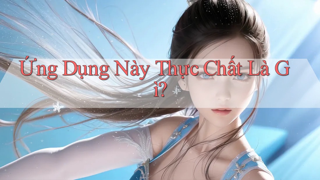 Ứng Dụng Này Thực Chất Là Gì? Ứng Dụng Này Thực Chất Là Gì?