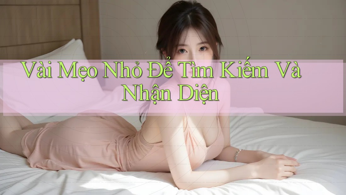 Vài Mẹo Nhỏ Để Tìm Kiếm Và Nhận Diện Vài Mẹo Nhỏ Để Tìm Kiếm Và Nhận Diện